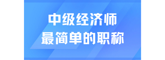 中級經濟師是最好考的職稱，想落戶的千萬不要錯過！